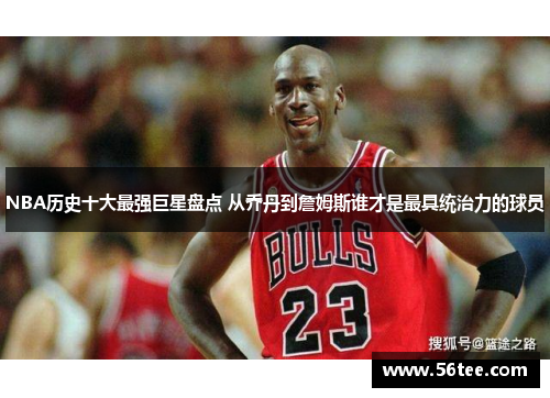 NBA历史十大最强巨星盘点 从乔丹到詹姆斯谁才是最具统治力的球员